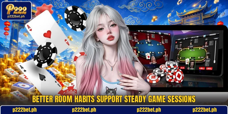 Better room habits support steady game sessions
