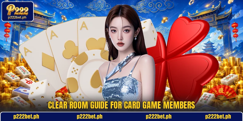 Clear room guide for card game members Clear room guide for card game members