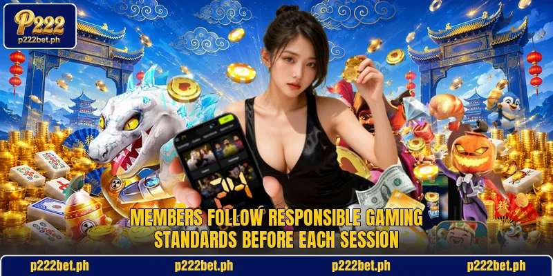 Members follow responsible gaming standards before each session Members follow responsible gaming standards before each session