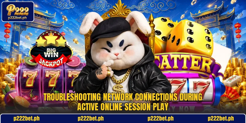 Troubleshooting network connections during active online session play